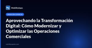 Aprovechando la Transformación Digital: Cómo Modernizar y Optimizar las Operaciones Comerciales