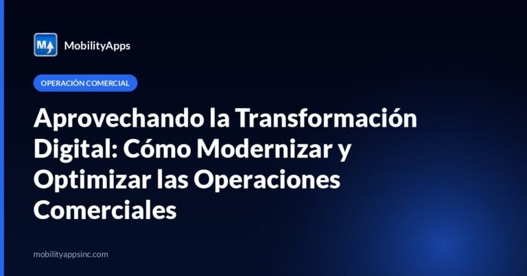 Aprovechando la Transformación Digital: Cómo Modernizar y Optimizar las Operaciones Comerciales