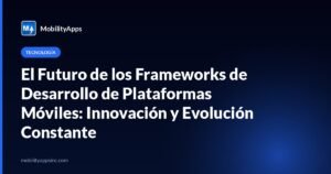 El Futuro de los Frameworks de Desarrollo de Plataformas Móviles: Innovación y Evolución Constante