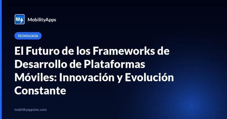 El Futuro de los Frameworks de Desarrollo de Plataformas Móviles: Innovación y Evolución Constante