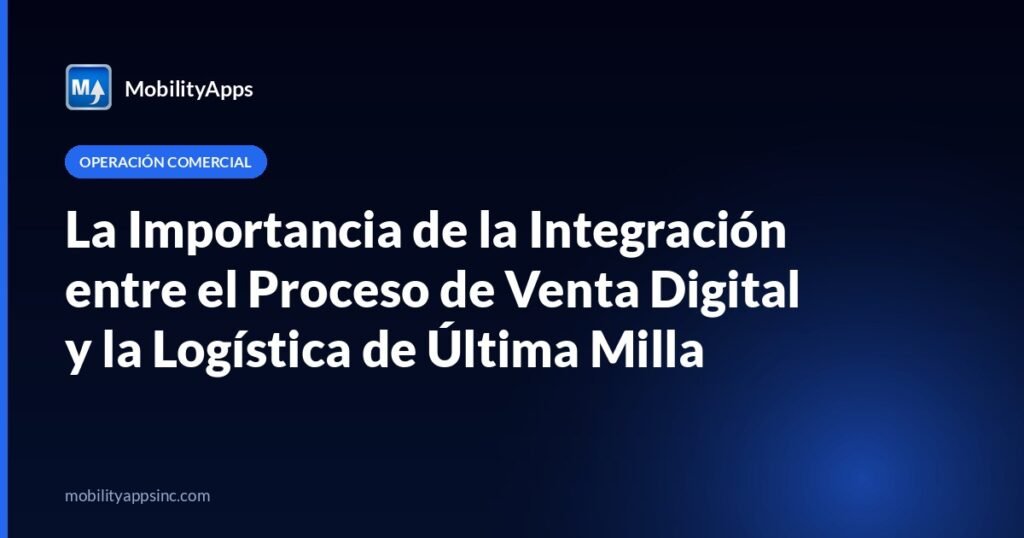La Importancia de la Integración entre el Proceso de Venta Digital y la Logística de Última Milla