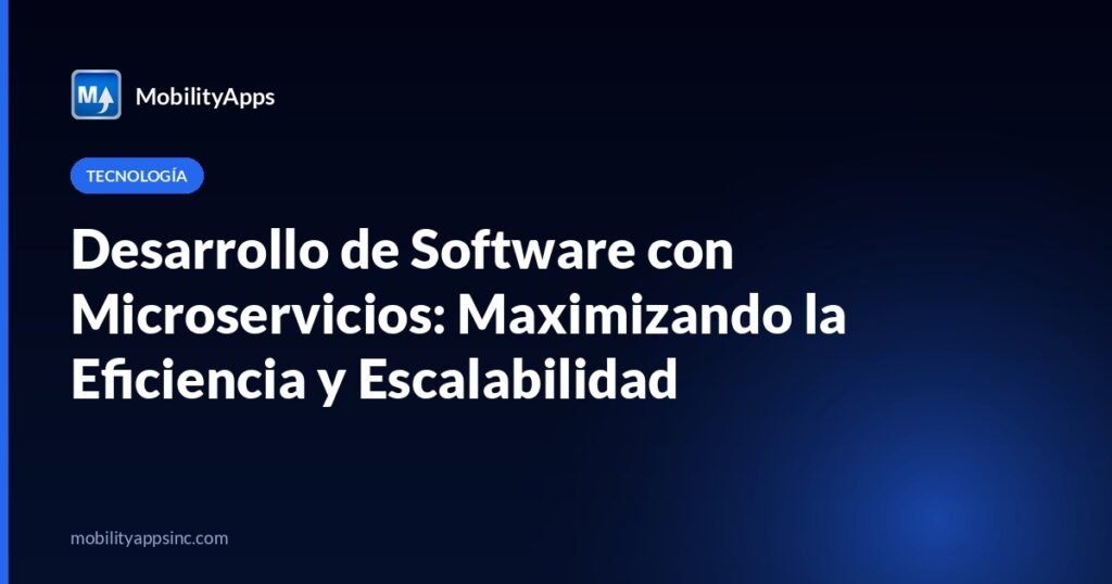Desarrollo de Software con Microservicios: Maximizando la Eficiencia y Escalabilidad
