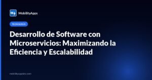 Desarrollo de Software con Microservicios: Maximizando la Eficiencia y Escalabilidad