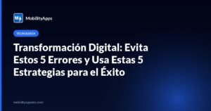 Transformación Digital: Evita Estos 5 Errores y Usa Estas 5 Estrategias para el Éxito