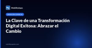 La Clave de una Transformación Digital Exitosa: Abrazar el Cambio