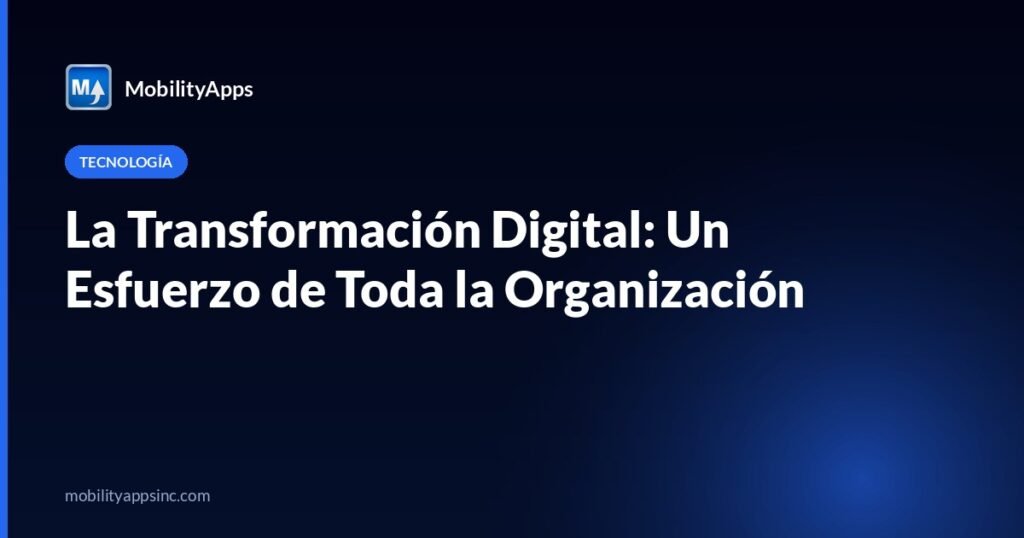 La Transformación Digital: Un Esfuerzo de Toda la Organización