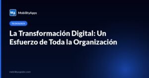La Transformación Digital: Un Esfuerzo de Toda la Organización