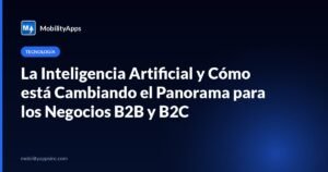 La Inteligencia Artificial y Cómo está Cambiando el Panorama para los Negocios B2B y B2C