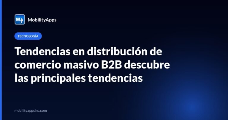 Tendencias en distribución de comercio masivo B2B descubre las principales tendencias